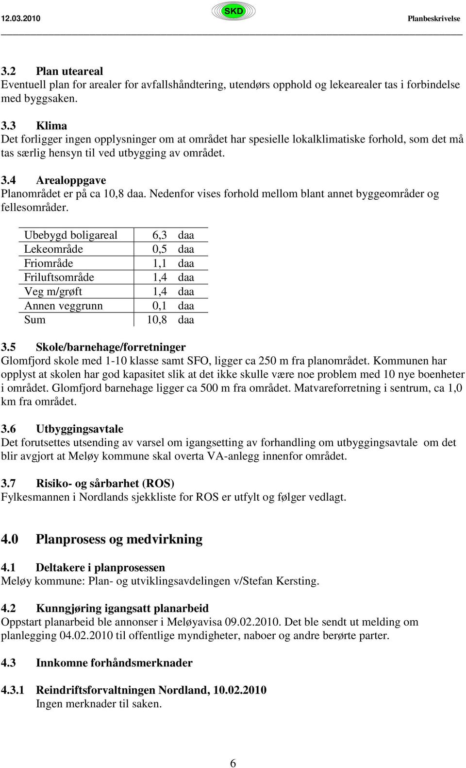 Nedenfor vises forhold mellom blant annet byggeområder og fellesområder.