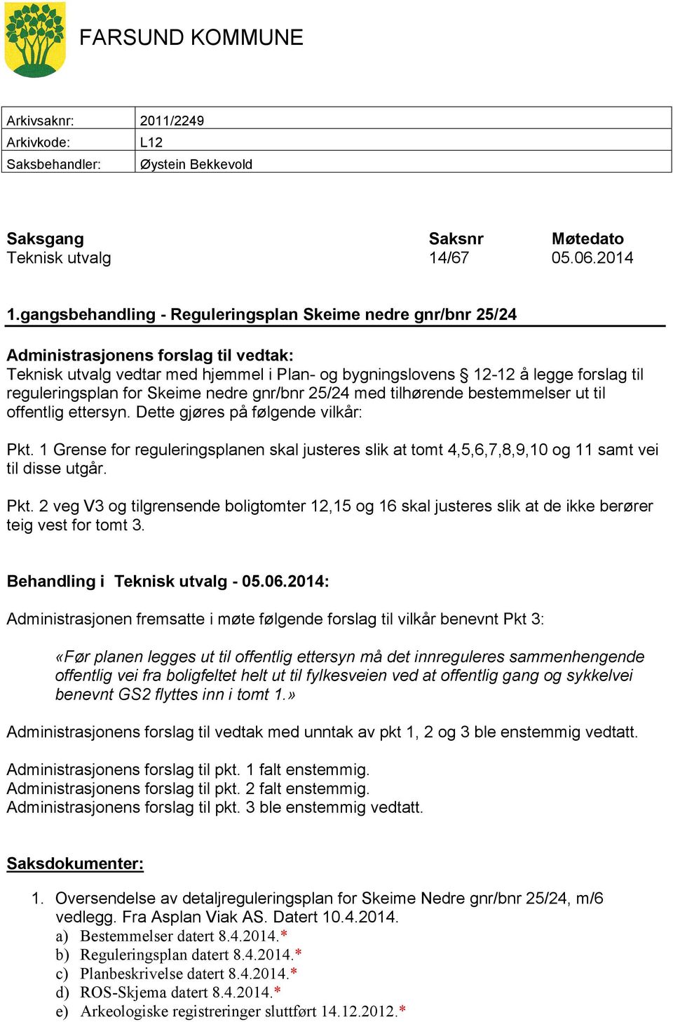 reguleringsplan for Skeime nedre gnr/bnr 25/24 med tilhørende bestemmelser ut til offentlig ettersyn. Dette gjøres på følgende vilkår: Pkt.