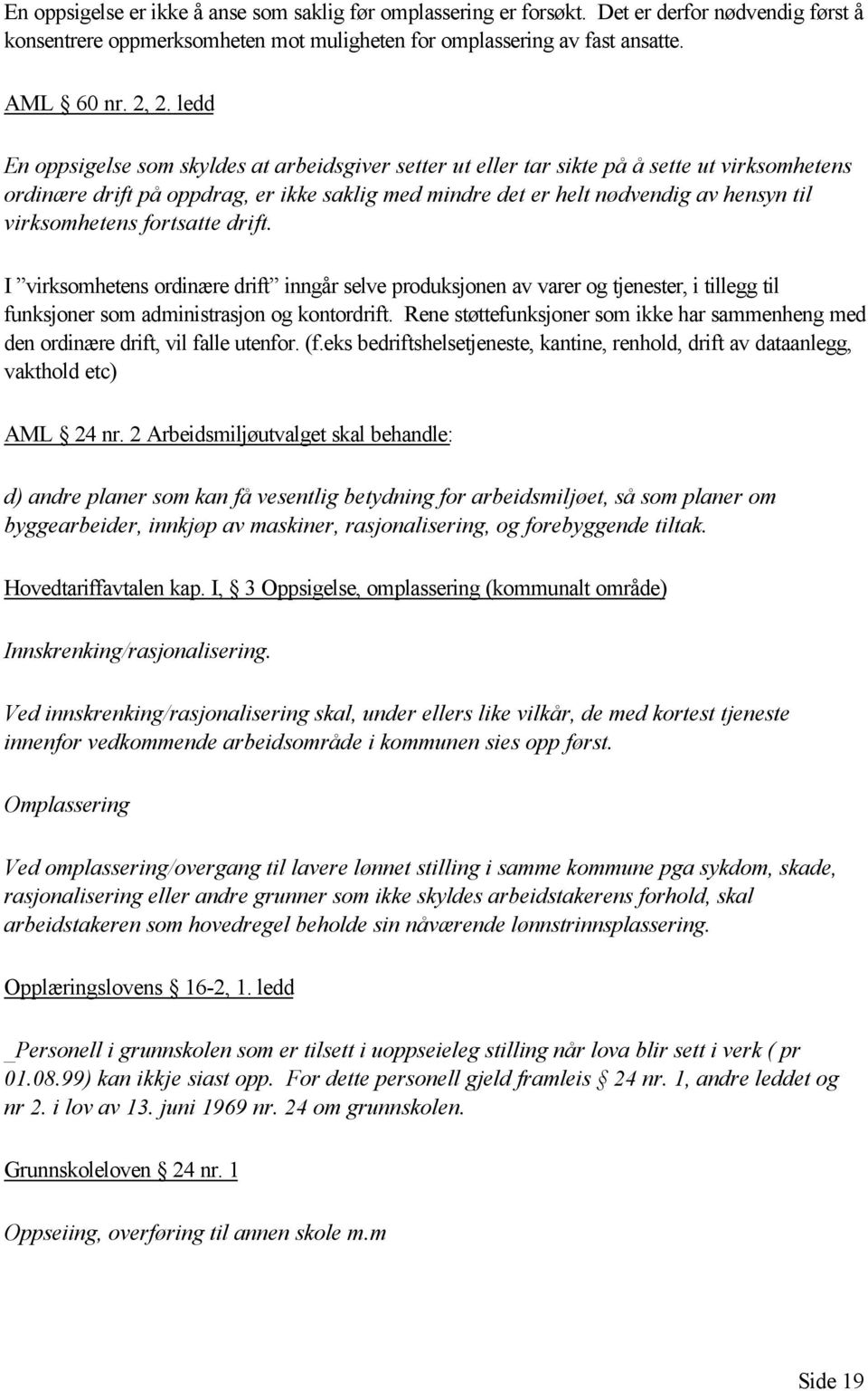 virksomhetens fortsatte drift. I virksomhetens ordinære drift inngår selve produksjonen av varer og tjenester, i tillegg til funksjoner som administrasjon og kontordrift.