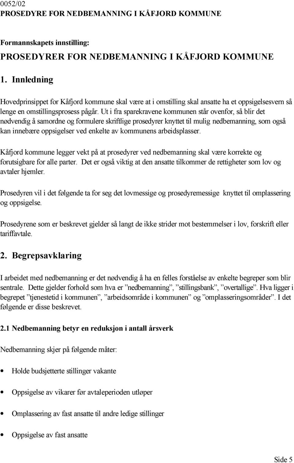 Ut i fra sparekravene kommunen står ovenfor, så blir det nødvendig å samordne og formulere skriftlige prosedyrer knyttet til mulig nedbemanning, som også kan innebære oppsigelser ved enkelte av