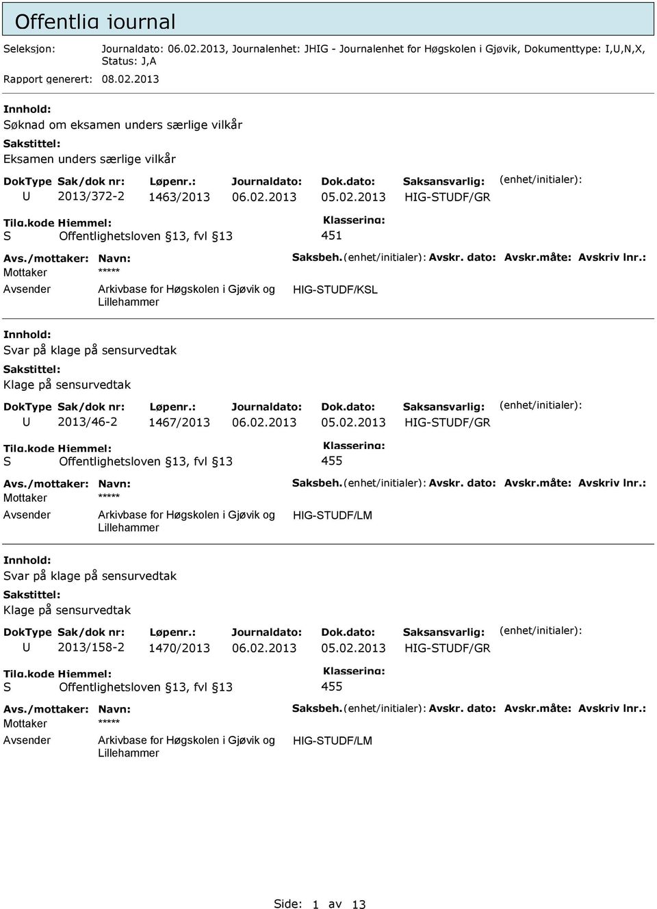 måte: Avskriv lnr.: HG-TDF/KL var på klage på sensurvedtak Klage på sensurvedtak 2013/46-2 1467/2013 HG-TDF/GR 455 Avs./mottaker: Navn: aksbeh. Avskr. dato: Avskr.