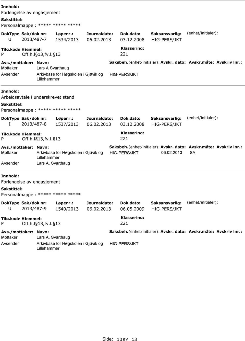 2008 Avs./mottaker: Navn: aksbeh. Avskr. dato: Avskr.måte: Avskriv lnr.: Mottaker A Lars A.