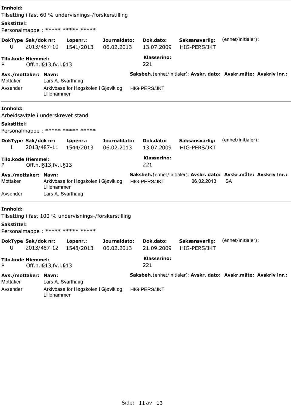 2009 Avs./mottaker: Navn: aksbeh. Avskr. dato: Avskr.måte: Avskriv lnr.: Mottaker A Lars A.