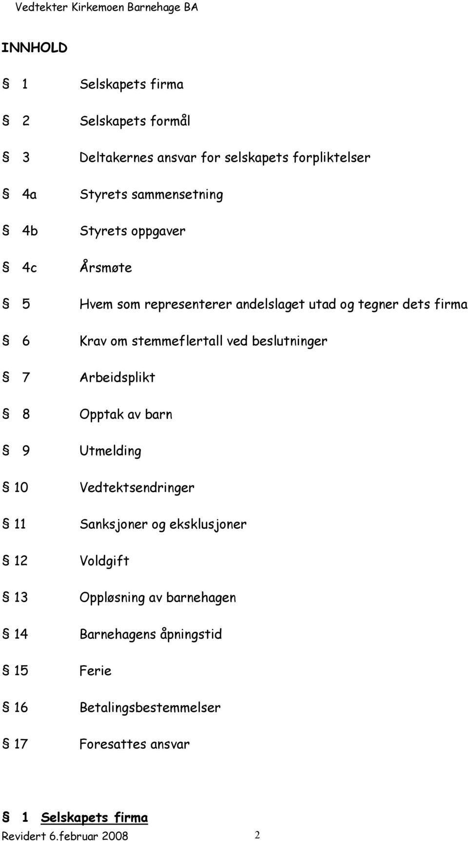 beslutninger 7 Arbeidsplikt 8 Opptak av barn 9 Utmelding 10 Vedtektsendringer 11 Sanksjoner og eksklusjoner 12 Voldgift 13