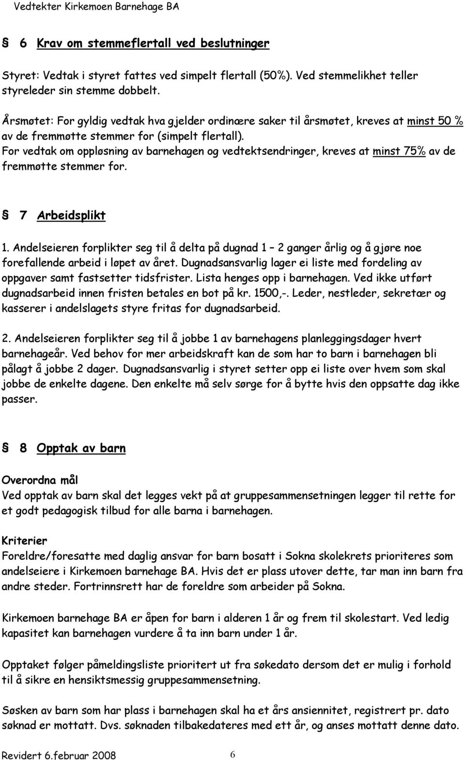 For vedtak om oppløsning av barnehagen og vedtektsendringer, kreves at minst 75% av de fremmøtte stemmer for. 7 Arbeidsplikt 1.