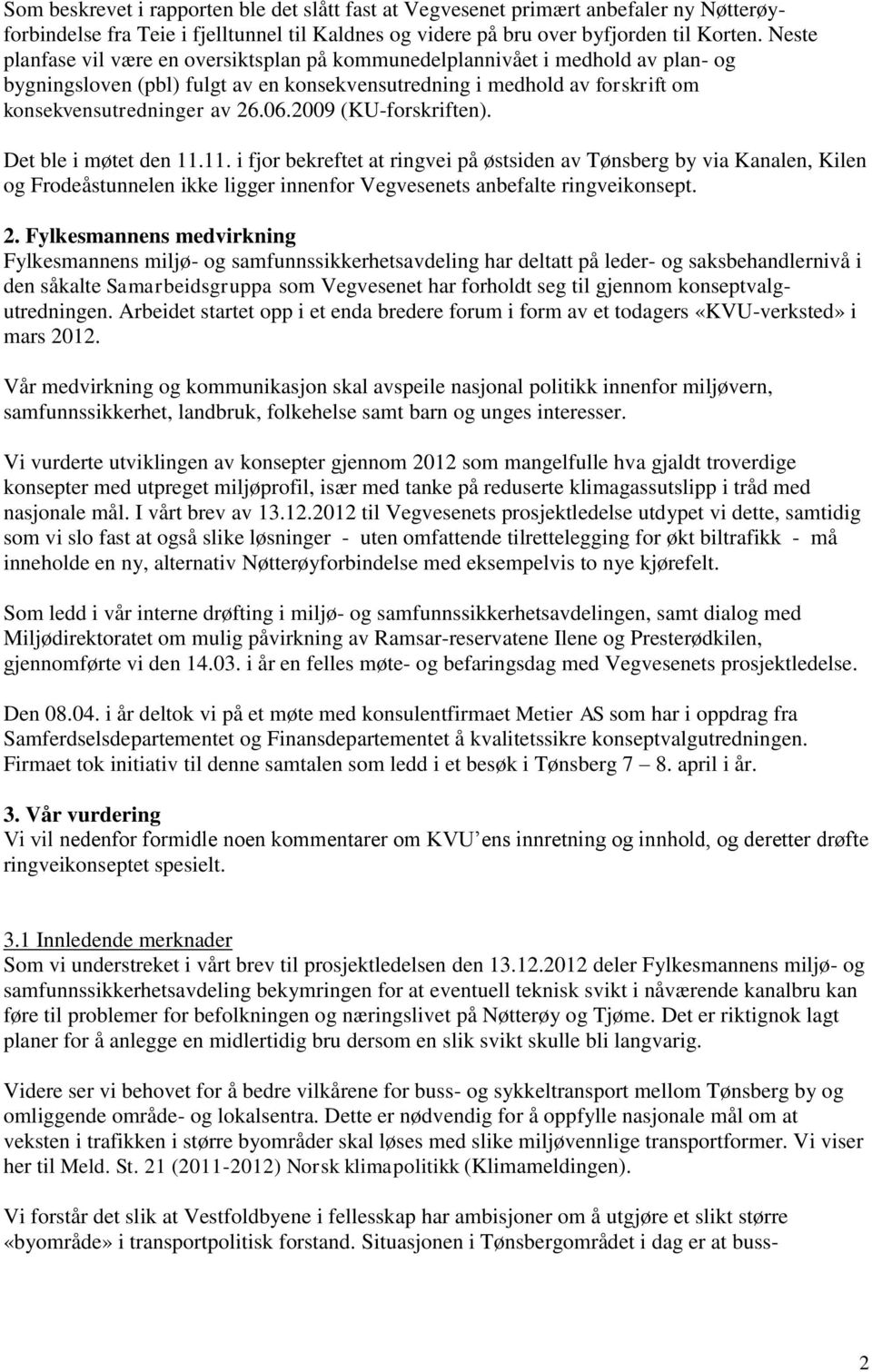 2009 (KU-forskriften). Det ble i møtet den 11.11. i fjor bekreftet at ringvei på østsiden av Tønsberg by via Kanalen, Kilen og Frodeåstunnelen ikke ligger innenfor Vegvesenets anbefalte ringveikonsept.