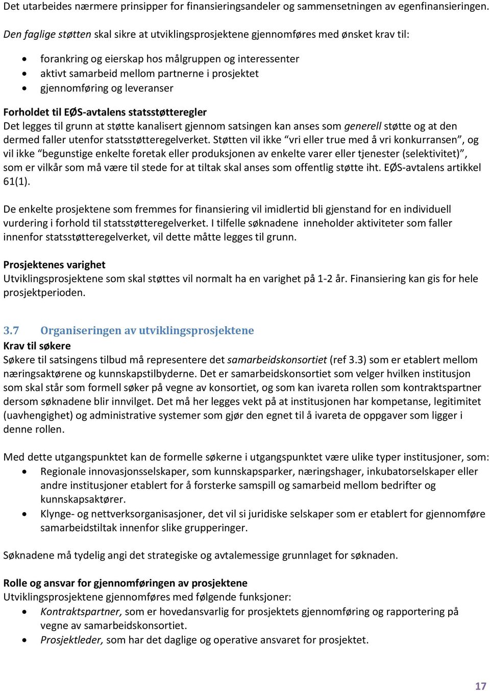 gjennomføring og leveranser Forholdet til EØS-avtalens statsstøtteregler Det legges til grunn at støtte kanalisert gjennom satsingen kan anses som generell støtte og at den dermed faller utenfor