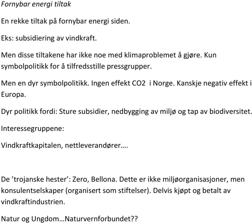 Dyr politikk fordi: Sture subsidier, nedbygging av miljø og tap av biodiversitet. Interessegruppene: Vindkraftkapitalen, nettleverandører.