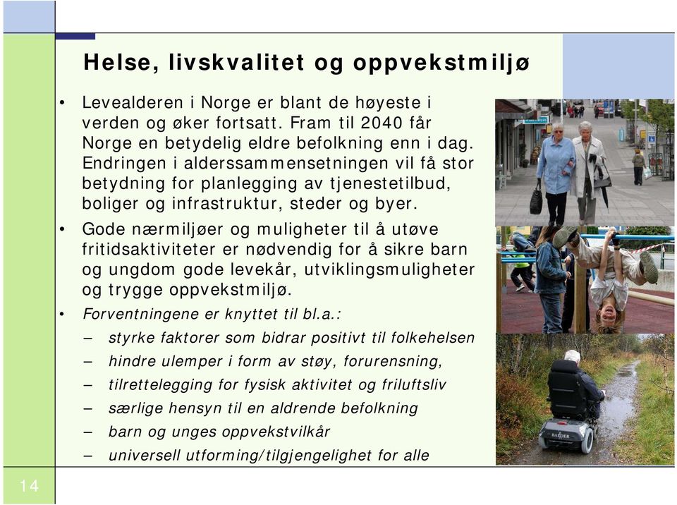 Gode nærmiljøer og muligheter til å utøve fritidsaktiviteter er nødvendig for å sikre barn og ungdom gode levekår, utviklingsmuligheter og trygge oppvekstmiljø.