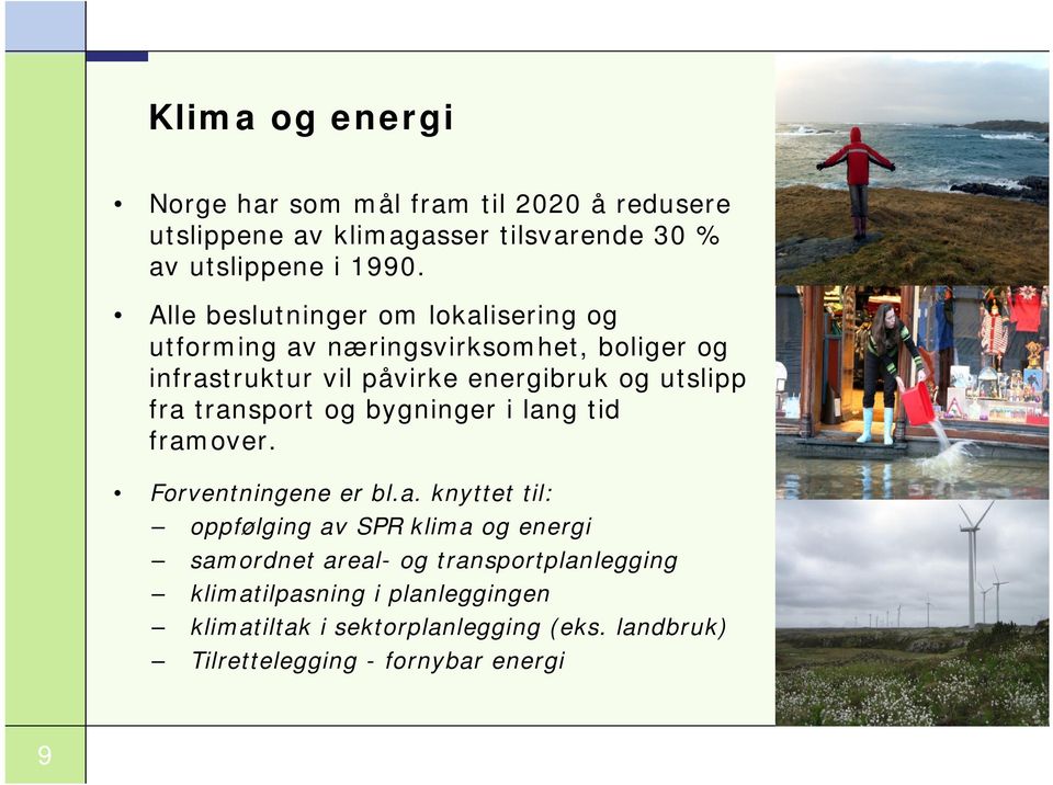 transport og bygninger i lang tid framover. Forventningene er bl.a. knyttet til: oppfølging av SPR klima og energi samordnet areal-