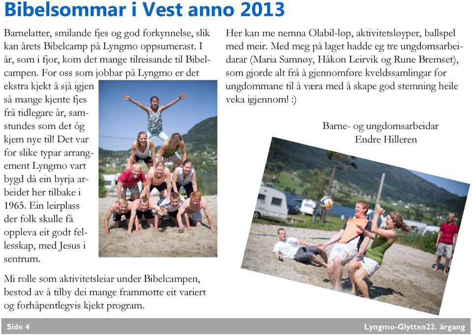 Det var for slike typar arrangement Lyngmo vart bygd då ein byrja arbeidet her tilbake i 1965. Ein leirplass der folk skulle få oppleva eit godt fellesskap, med Jesus i sentrum.