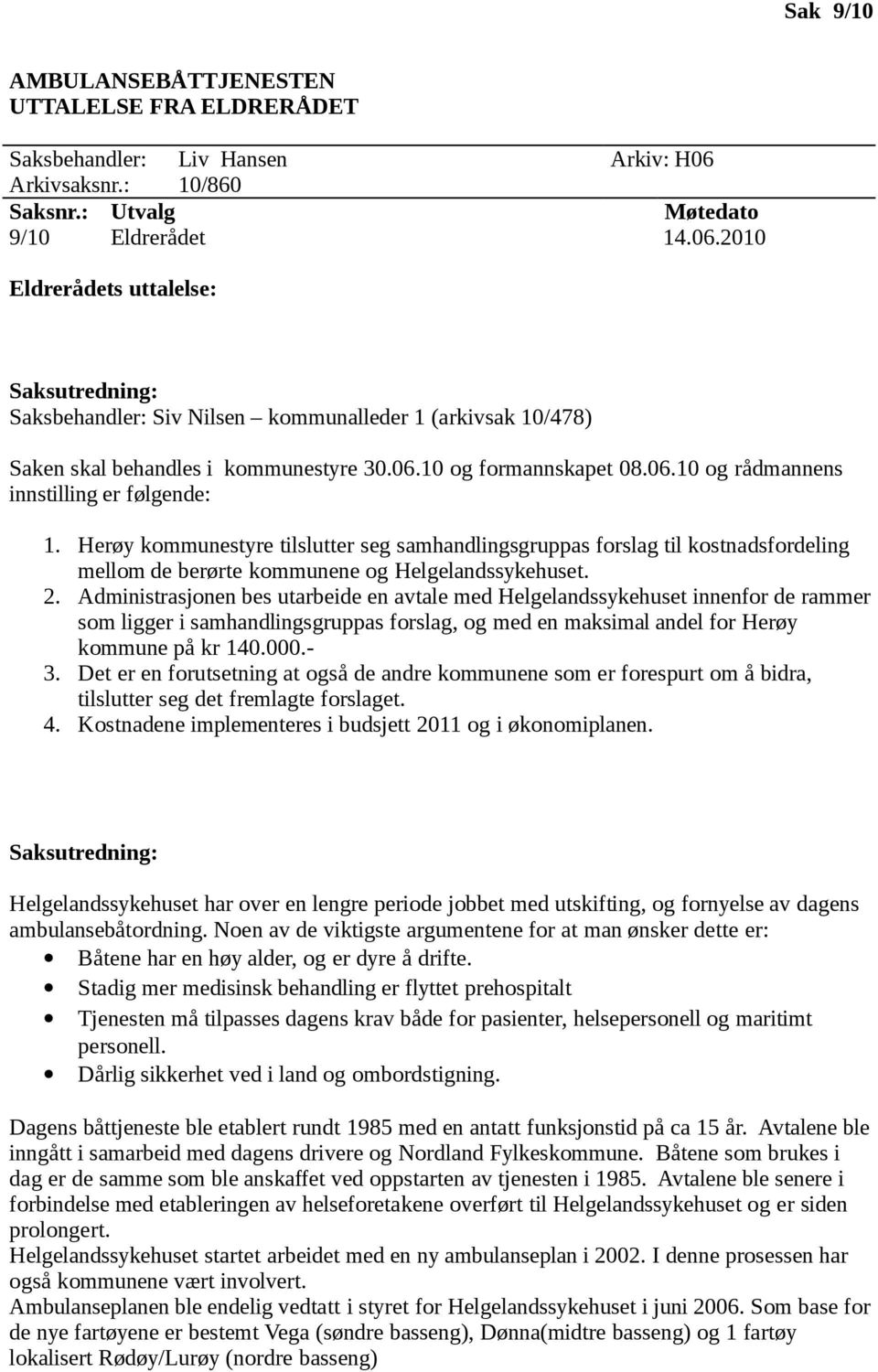 06.10 og rådmannens innstilling er følgende: 1. Herøy kommunestyre tilslutter seg samhandlingsgruppas forslag til kostnadsfordeling mellom de berørte kommunene og Helgelandssykehuset. 2.