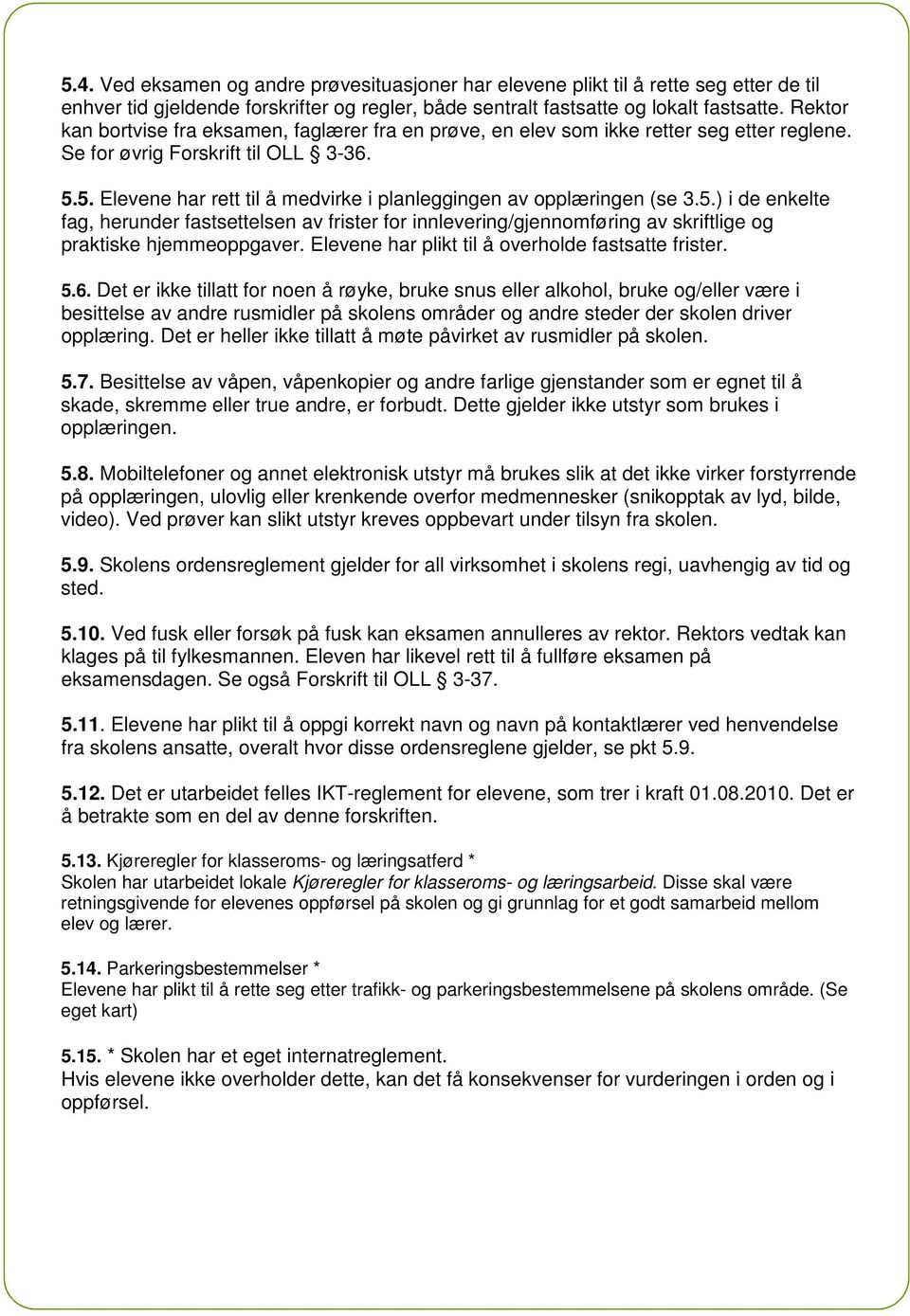 5. Elevene har rett til å medvirke i planleggingen av opplæringen (se 3.5.) i de enkelte fag, herunder fastsettelsen av frister for innlevering/gjennomføring av skriftlige og praktiske hjemmeoppgaver.