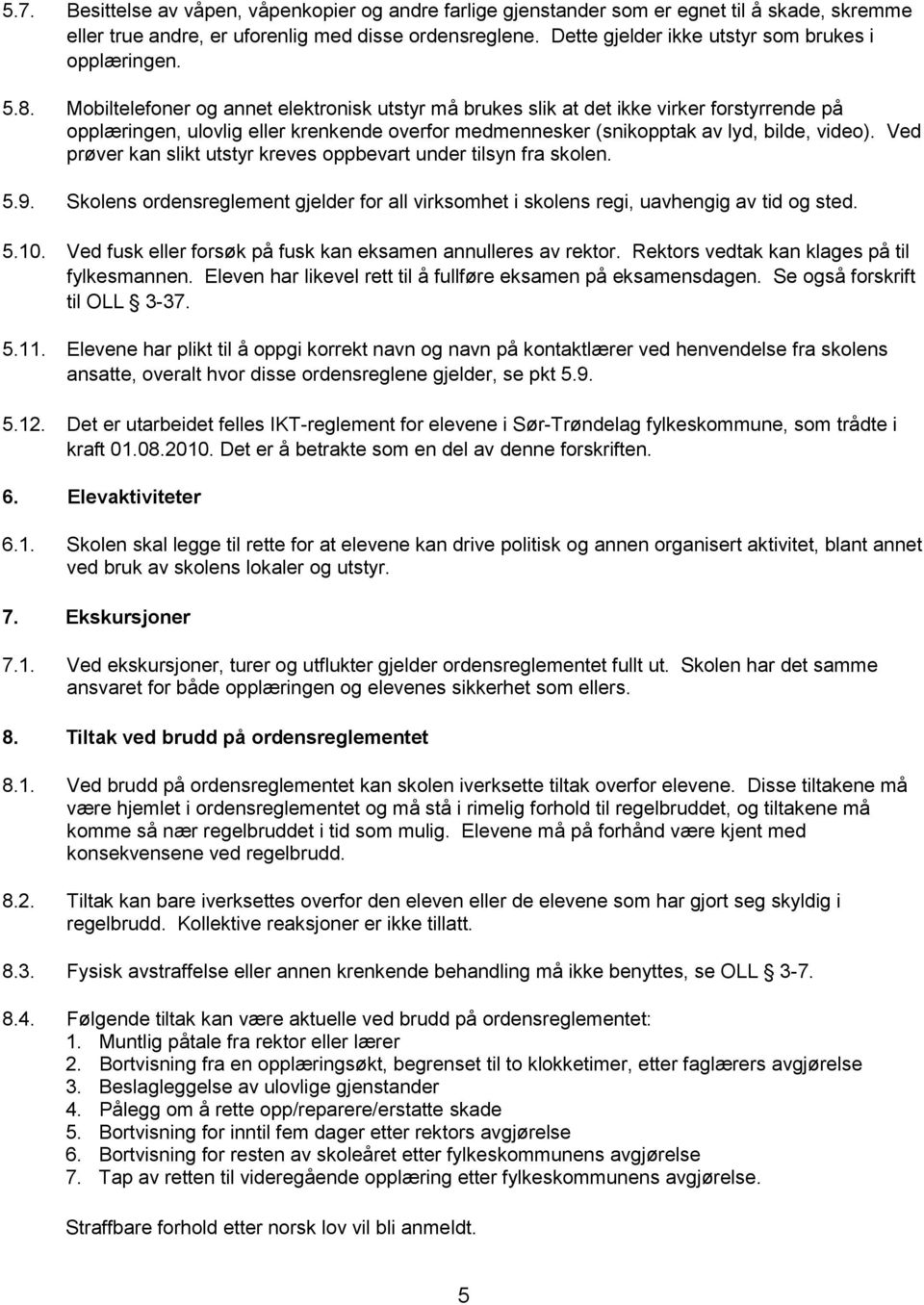 Mobiltelefoner og annet elektronisk utstyr må brukes slik at det ikke virker forstyrrende på opplæringen, ulovlig eller krenkende overfor medmennesker (snikopptak av lyd, bilde, video).