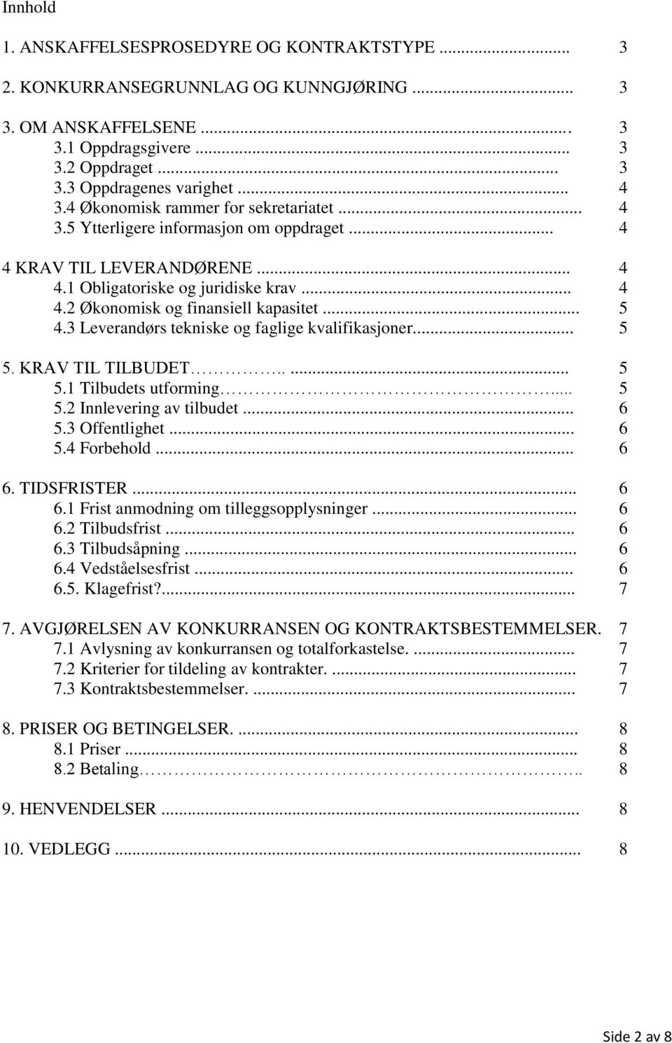 .. 5 4.3 Leverandørs tekniske og faglige kvalifikasjoner... 5 5. KRAV TIL TILBUDET..... 5 5.1 Tilbudets utforming... 5 5.2 Innlevering av tilbudet... 6 5.3 Offentlighet... 6 5.4 Forbehold... 6 6.