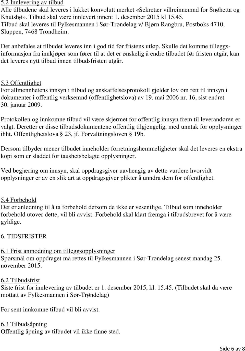 Skulle det komme tilleggsinformasjon fra innkjøper som fører til at det er ønskelig å endre tilbudet før fristen utgår, kan det leveres nytt tilbud innen tilbudsfristen utgår. 5.