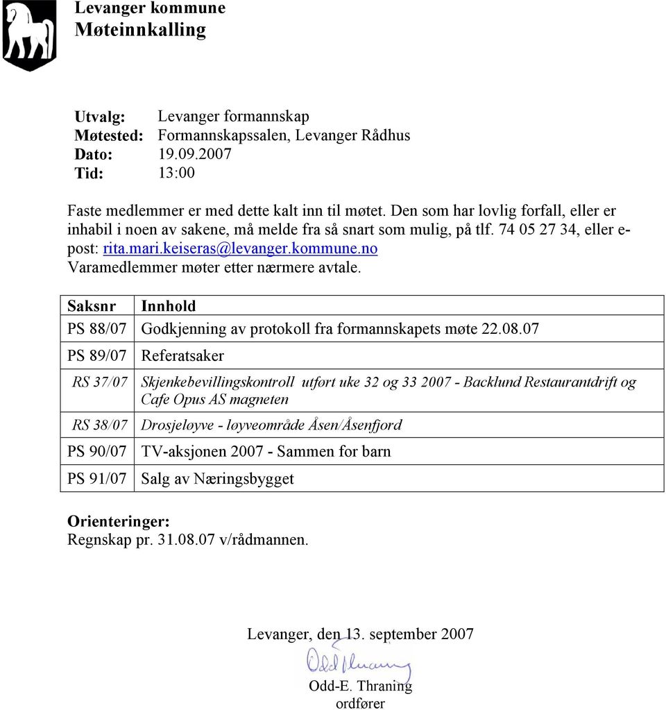 no Varamedlemmer møter etter nærmere avtale. Saksnr Innhold PS 88/07 Godkjenning av protokoll fra formannskapets møte 22.08.