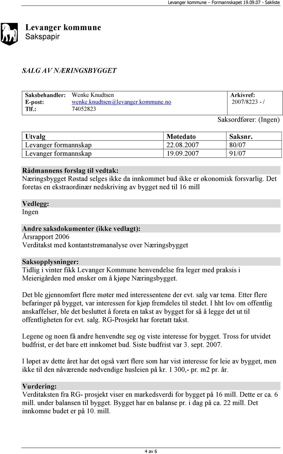 Det foretas en ekstraordinær nedskriving av bygget ned til 16 mill Vedlegg: Ingen Andre saksdokumenter (ikke vedlagt): Årsrapport 2006 Verditakst med kontantstrømanalyse over Næringsbygget