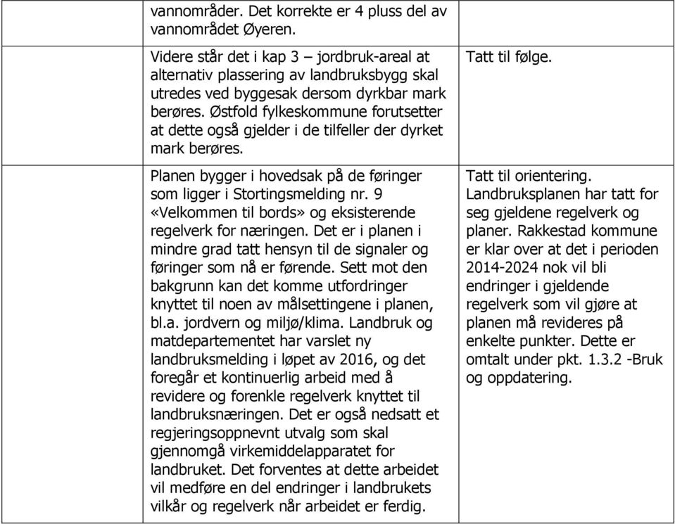 9 «Velkommen til bords» og eksisterende regelverk for næringen. Det er i planen i mindre grad tatt hensyn til de signaler og føringer som nå er førende.