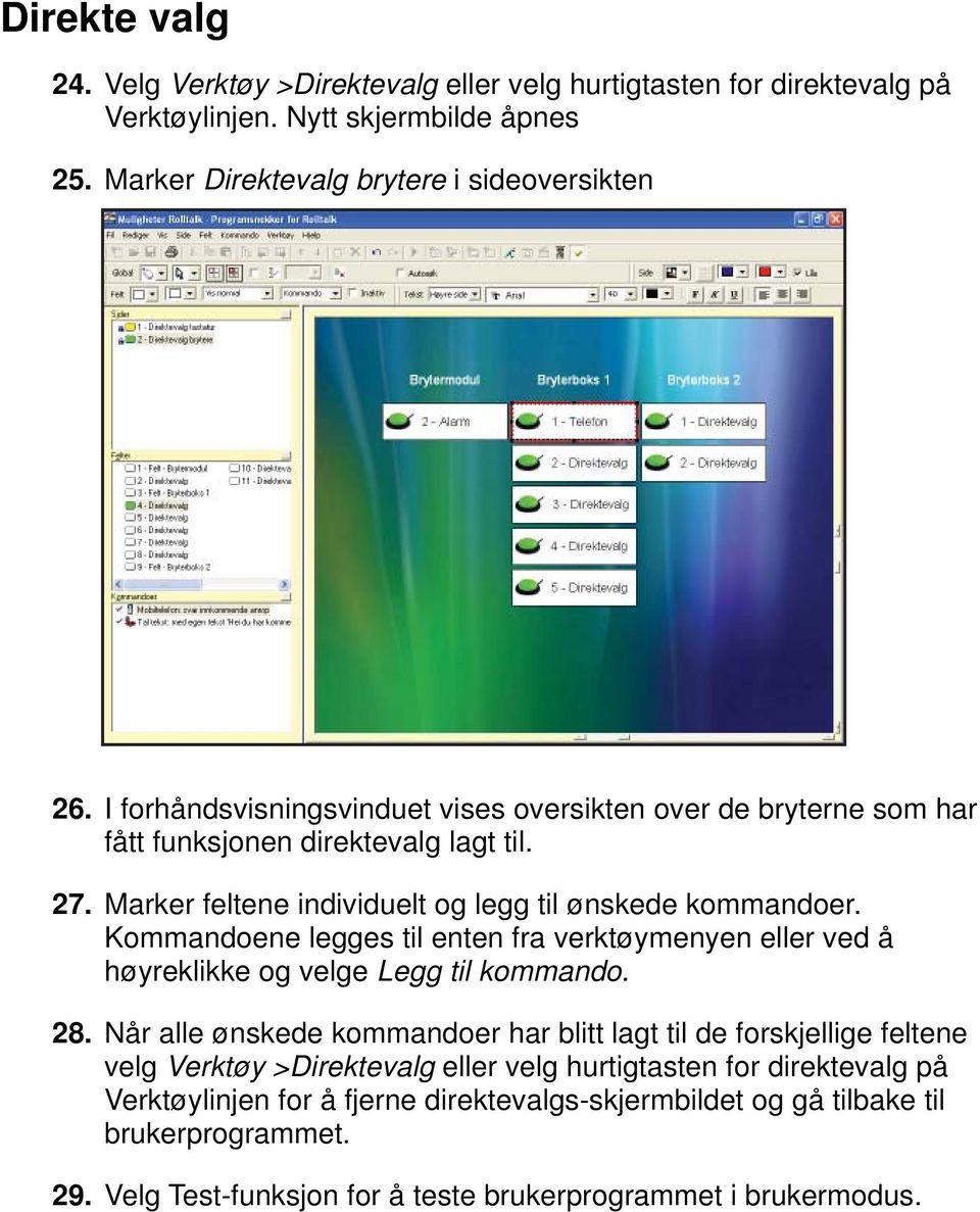 Kommandoene legges til enten fra verktøymenyen eller ved å høyreklikke og velge Legg til kommando. 28.