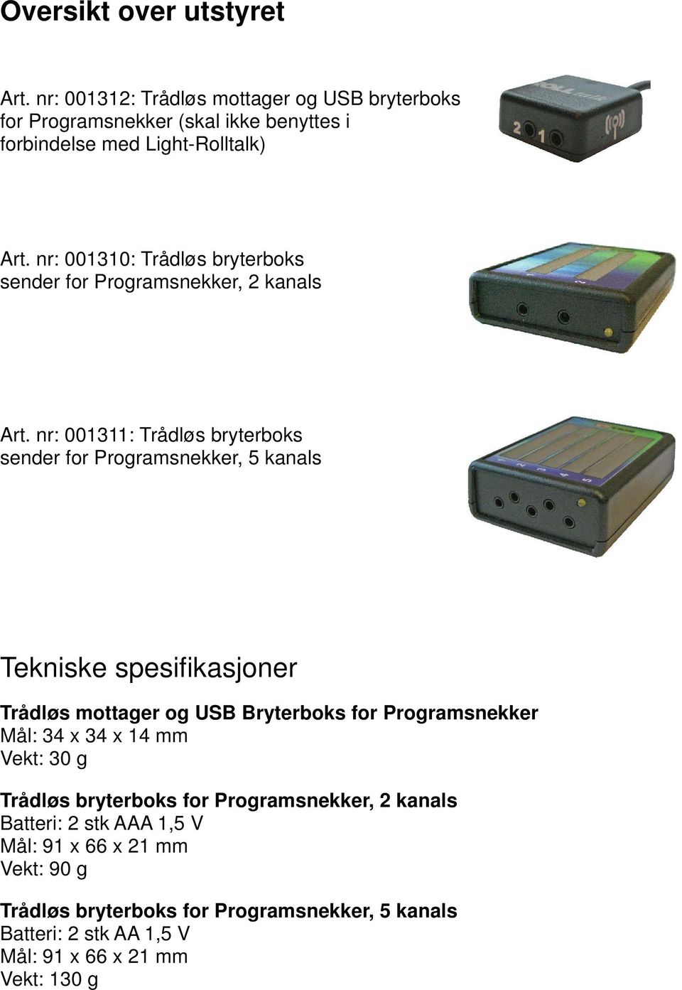 nr: 001311: Trådløs bryterboks sender for Programsnekker, 5 kanals Tekniske spesifi kasjoner Trådløs mottager og USB Bryterboks for Programsnekker Mål: