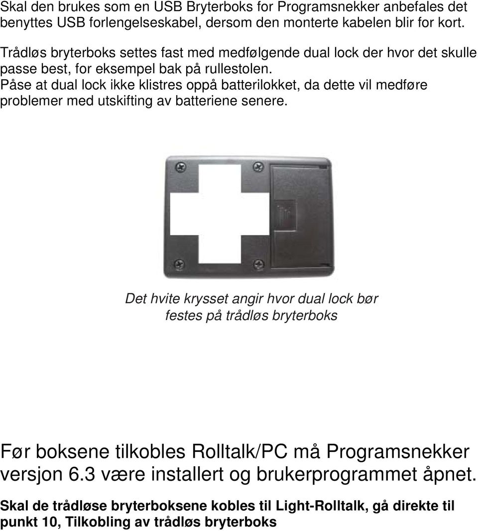 Påse at dual lock ikke klistres oppå batterilokket, da dette vil medføre problemer med utskifting av batteriene senere.