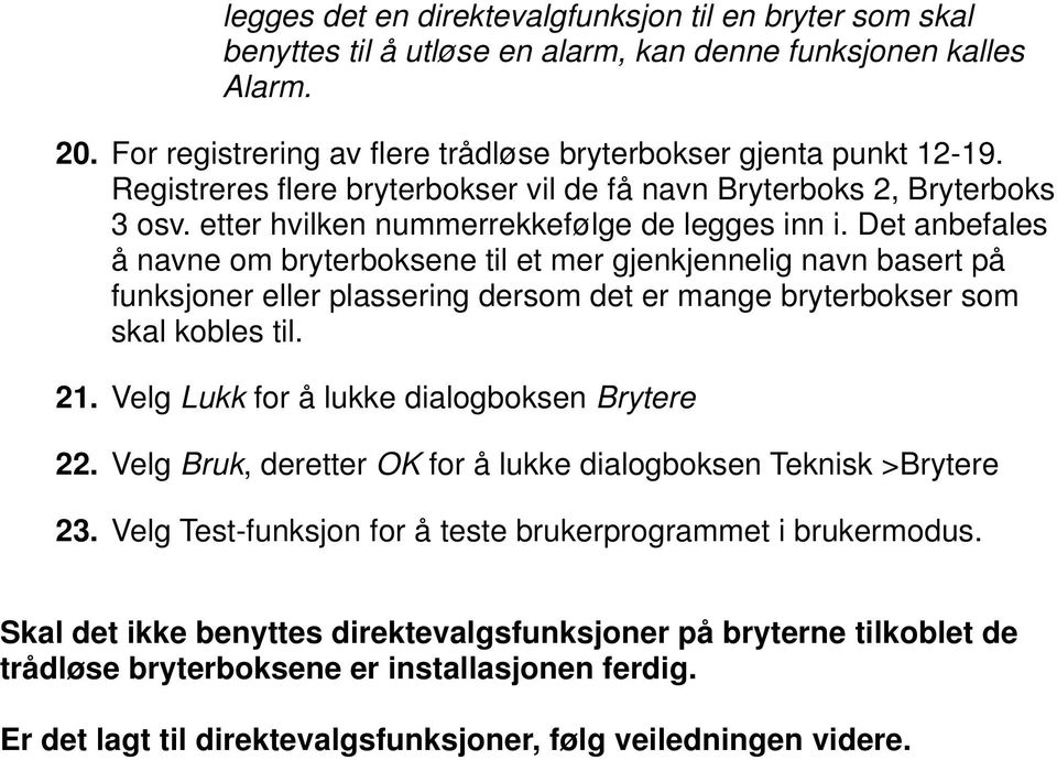 Det anbefales å navne om bryterboksene til et mer gjenkjennelig navn basert på funksjoner eller plassering dersom det er mange bryterbokser som skal kobles til. 21.