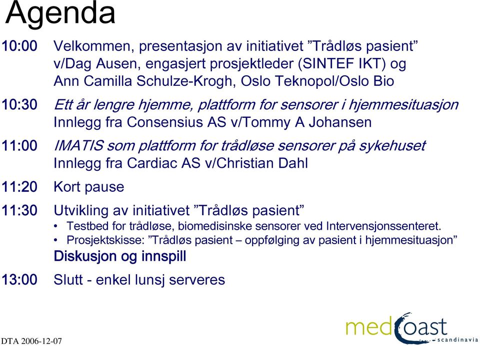 trådløse sensorer på sykehuset Innlegg fra Cardiac AS v/christian Dahl 11:20 Kort pause 11:30 Utvikling av initiativet Trådløs pasient Testbed for trådløse,