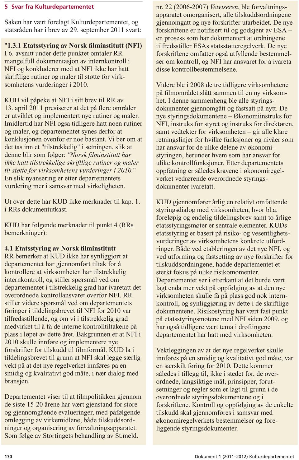 2010. KUD vil påpeke at NFI i sitt brev til RR av 13. april 2011 presiserer at det på flere områder er utviklet og implementert nye rutiner og maler.