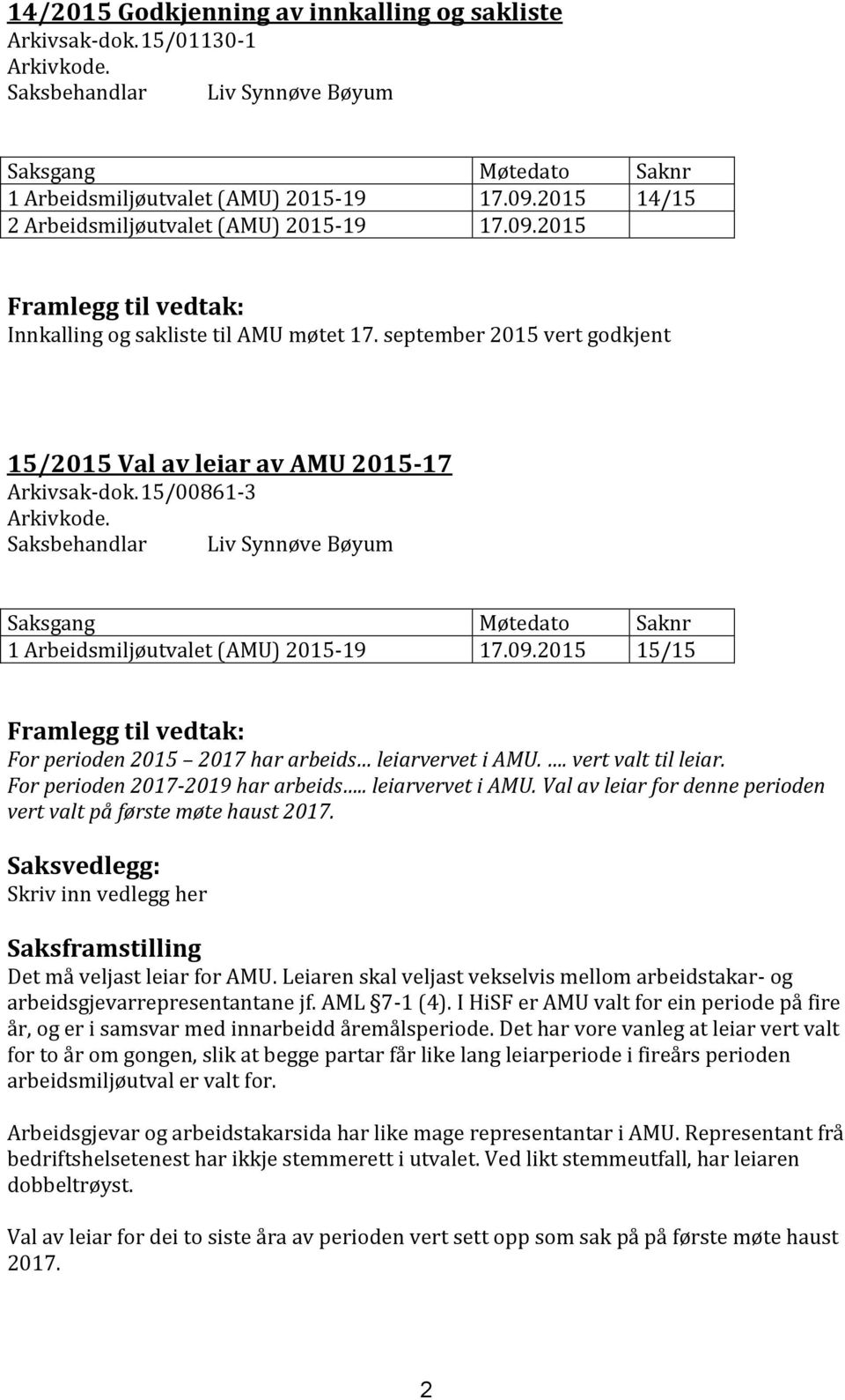 Saksbehandlar Liv Synnøve Bøyum Saksgang Møtedato Saknr 1 Arbeidsmiljøutvalet (AMU) 2015-19 17.09.2015 15/15 For perioden 2015 2017 har arbeids leiarvervet i AMU.. vert valt til leiar.