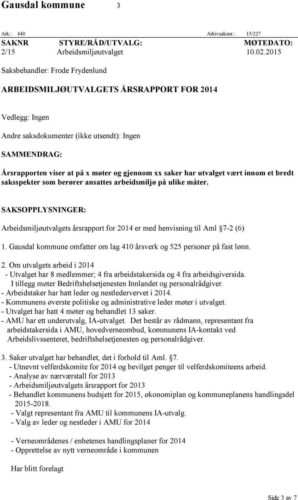 bredt saksspekter som berører ansattes arbeidsmiljø på ulike måter. Arbeidsmiljøutvalgets årsrapport for 2014 er med henvisning til Aml 7-2 (6) 1.