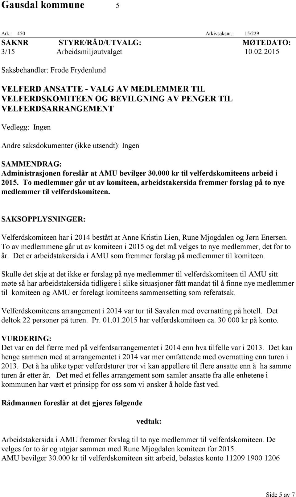 foreslår at AMU bevilger 30.000 kr til velferdskomiteens arbeid i 2015. To medlemmer går ut av komiteen, arbeidstakersida fremmer forslag på to nye medlemmer til velferdskomiteen.