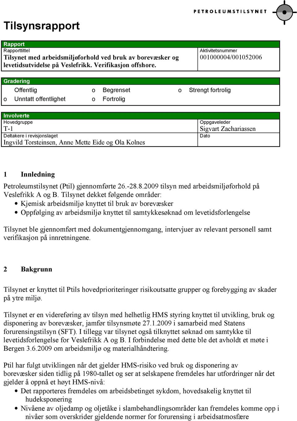 revisjonslaget Dato Ingvild Torsteinsen, Anne Mette Eide og Ola Kolnes 1 Innledning Petroleumstilsynet (Ptil) gjennomførte 26.-28.8.2009 tilsyn med arbeidsmiljøforhold på Veslefrikk A og B.