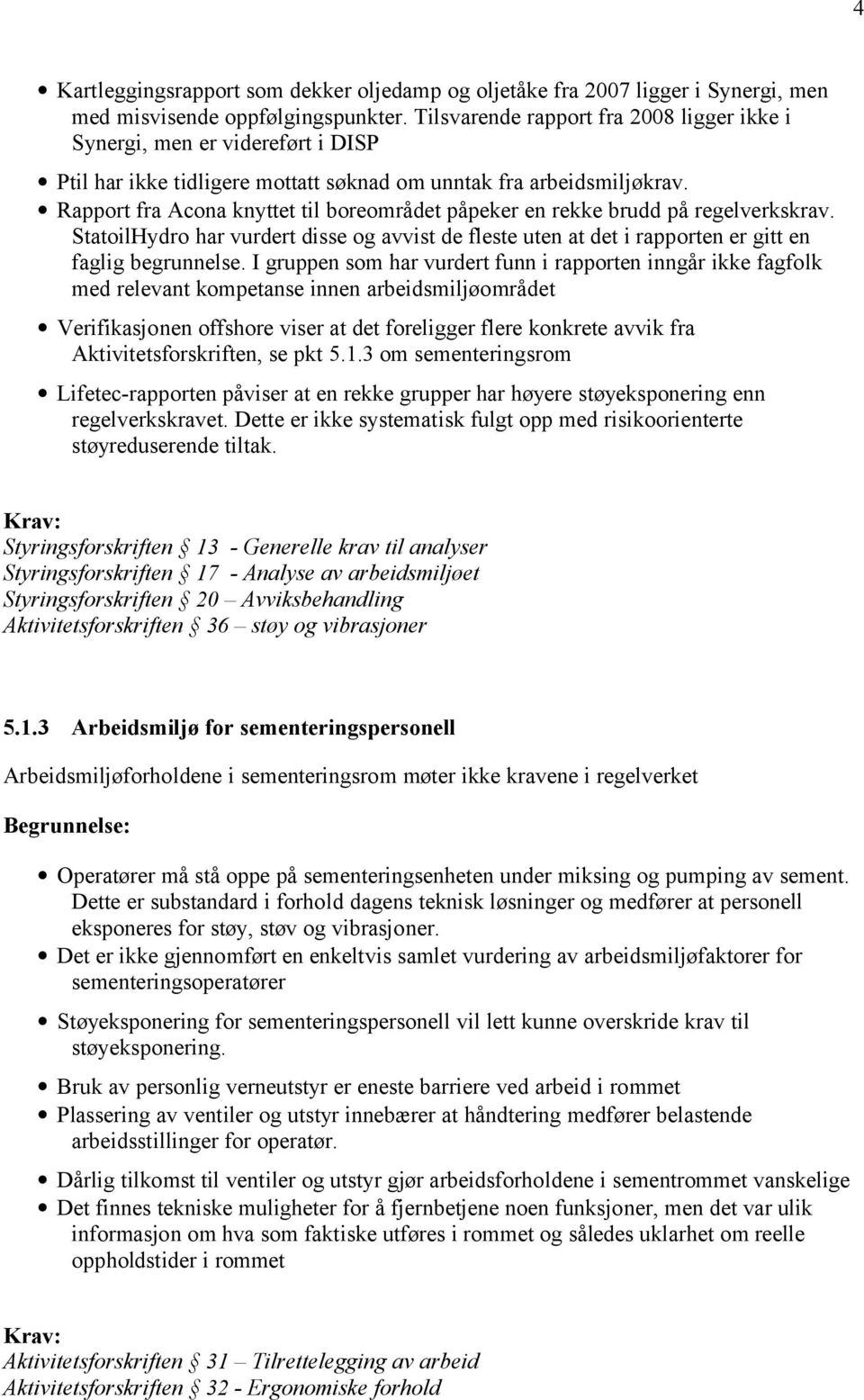 Rapport fra Acona knyttet til boreområdet påpeker en rekke brudd på regelverkskrav. StatoilHydro har vurdert disse og avvist de fleste uten at det i rapporten er gitt en faglig begrunnelse.