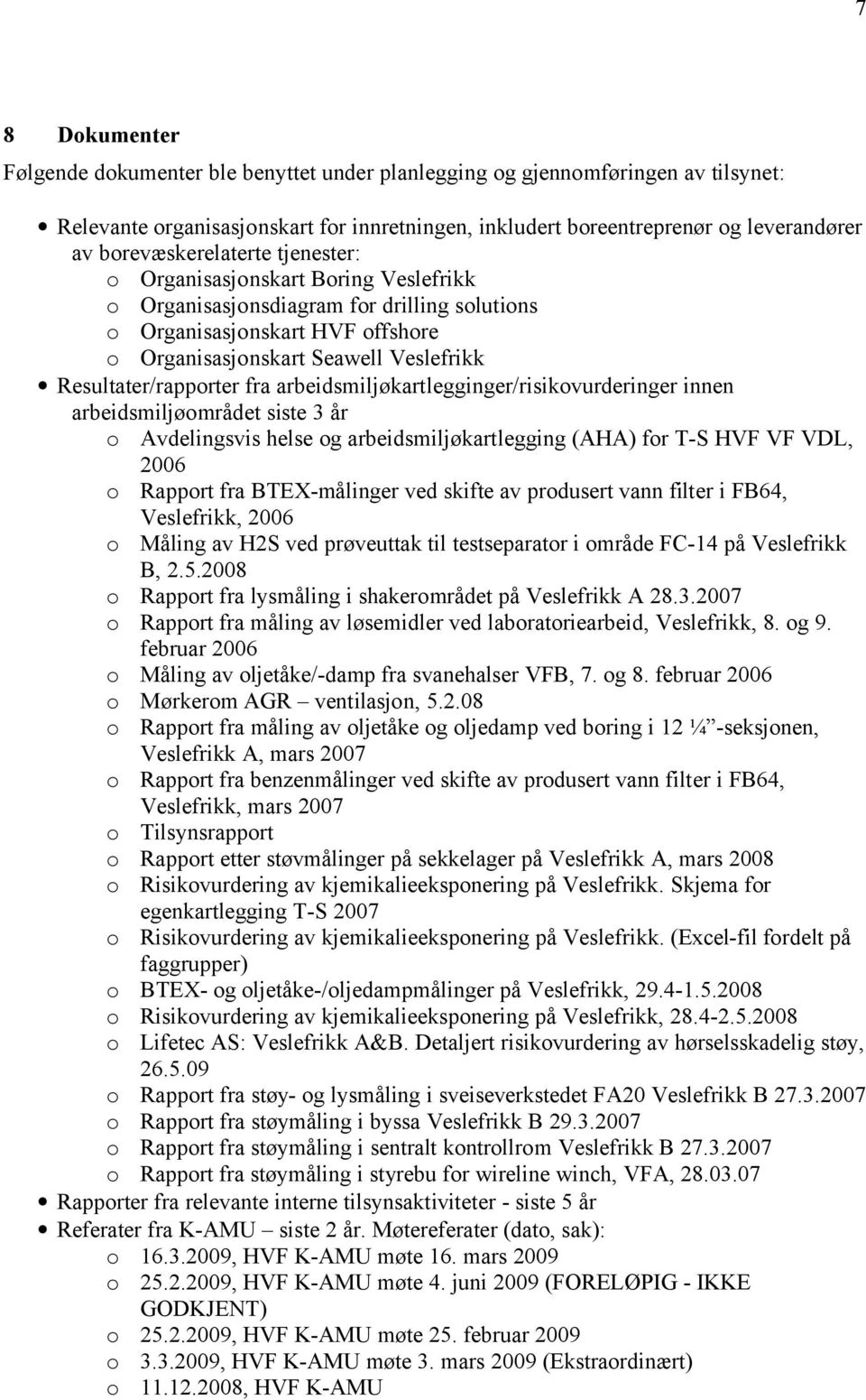 Resultater/rapporter fra arbeidsmiljøkartlegginger/risikovurderinger innen arbeidsmiljøområdet siste 3 år o Avdelingsvis helse og arbeidsmiljøkartlegging (AHA) for T-S HVF VF VDL, 2006 o Rapport fra