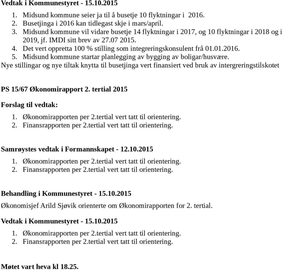 5. Midsund kommune startar planlegging av bygging av boligar/husvære. Nye stillingar og nye tiltak knytta til busetjinga vert finansiert ved bruk av intergreringstilskotet PS 15/67 Økonomirapport 2.