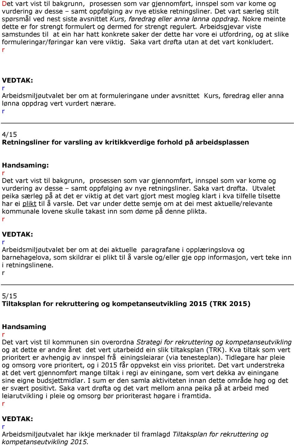 Abeidsgjeva viste samstundes til at ein ha hatt konkete sake de dette ha voe ei utfoding, og at slike fomuleinga/føinga kan vee viktig. Saka vat døfta utan at det vat konkludet.