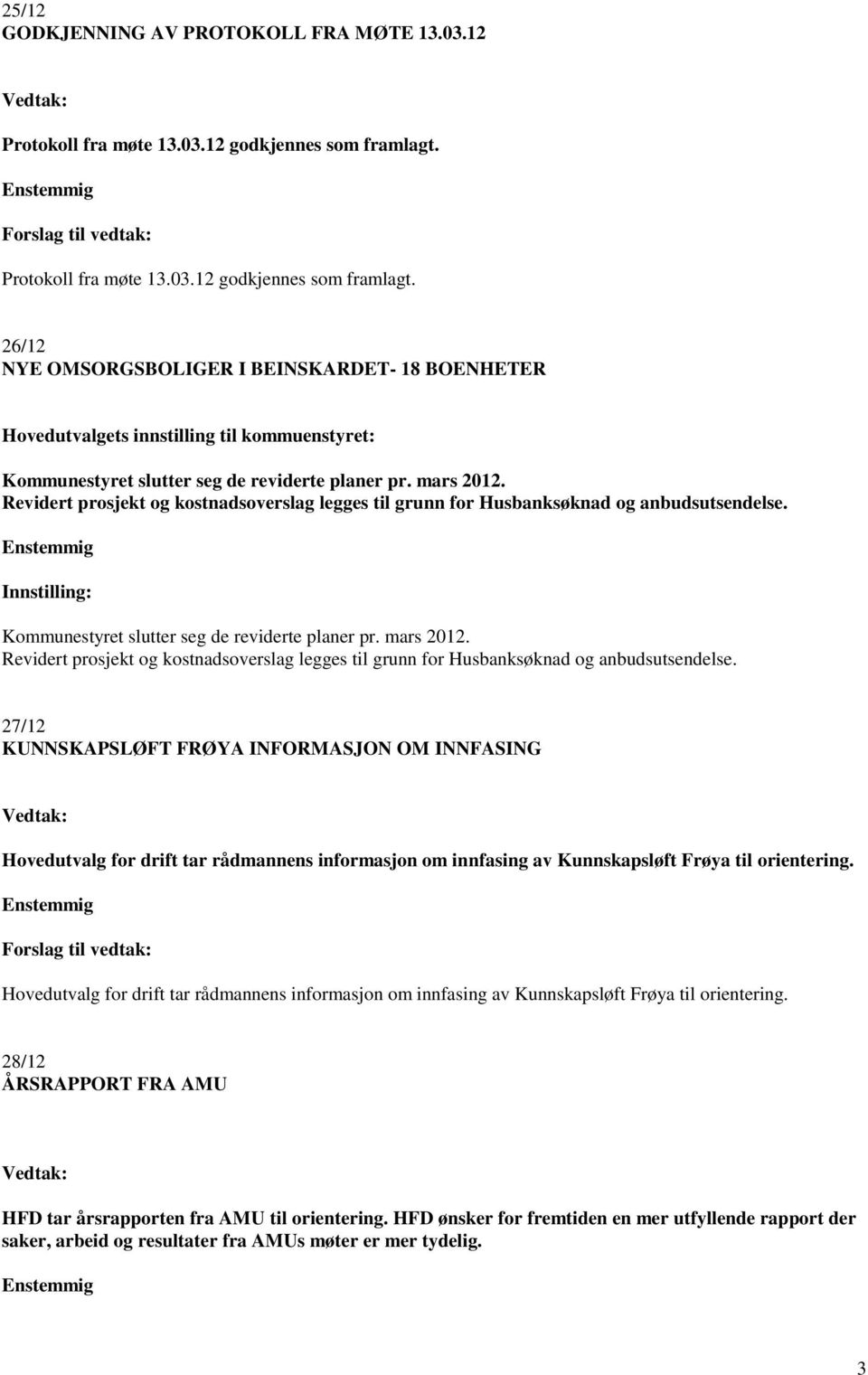 26/12 NYE OMSORGSBOLIGER I BEINSKARDET- 18 BOENHETER Hovedutvalgets innstilling til kommuenstyret: Kommunestyret slutter seg de reviderte planer pr. mars 2012.