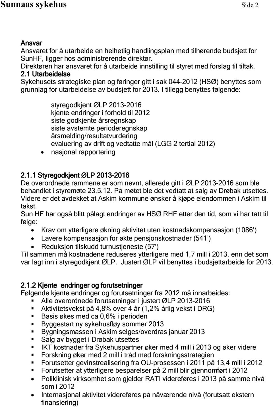 1 Utarbeidelse Sykehusets strategiske plan og føringer gitt i sak 044-2012 () benyttes som grunnlag for utarbeidelse av budsjett for.