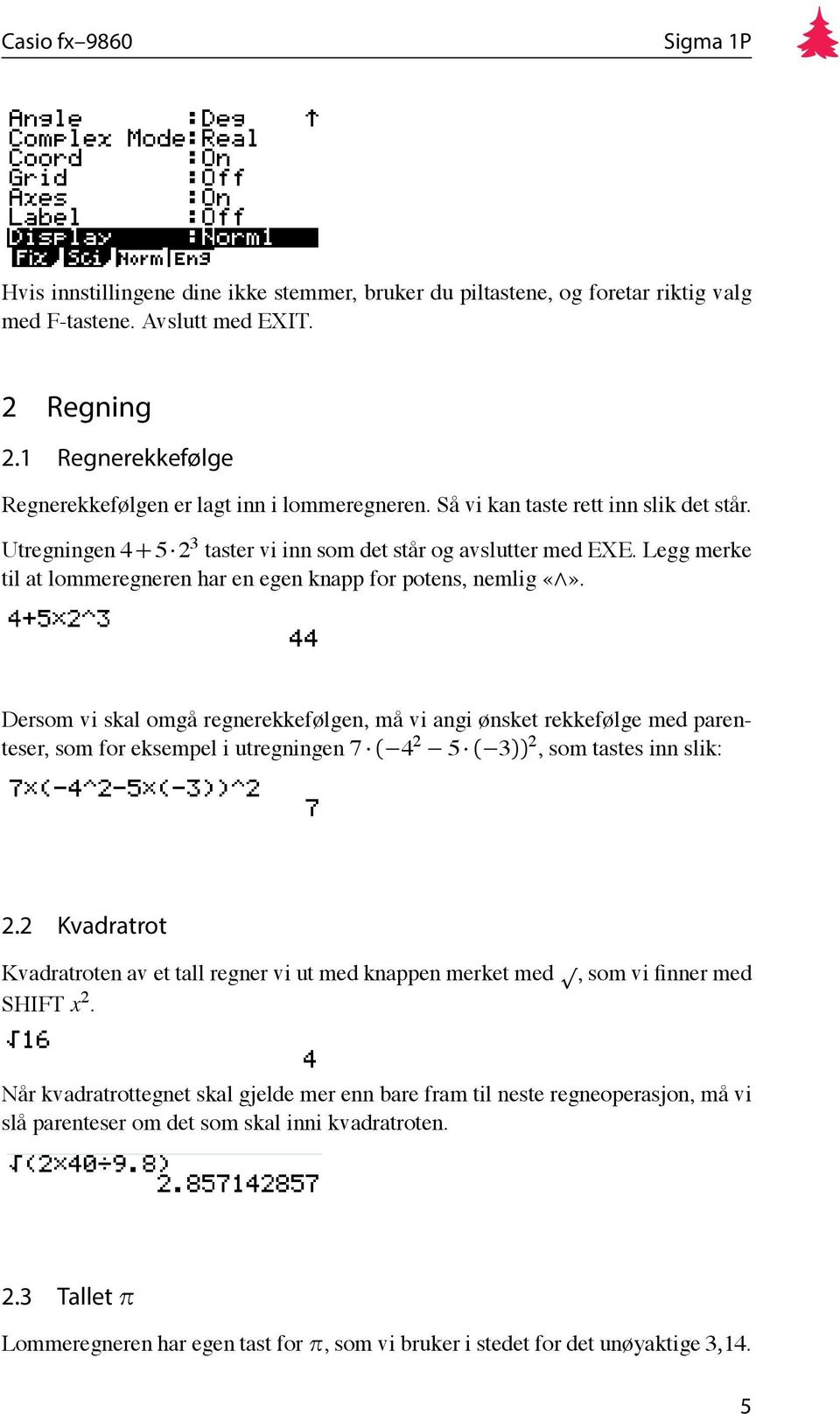 Dersom vi skal omgå regnerekkefølgen, må vi angi ønsket rekkefølge med parenteser, som for eksempel i utregningen 7 ( 4 2 5 ( 3)) 2, som tastes inn slik: 2.