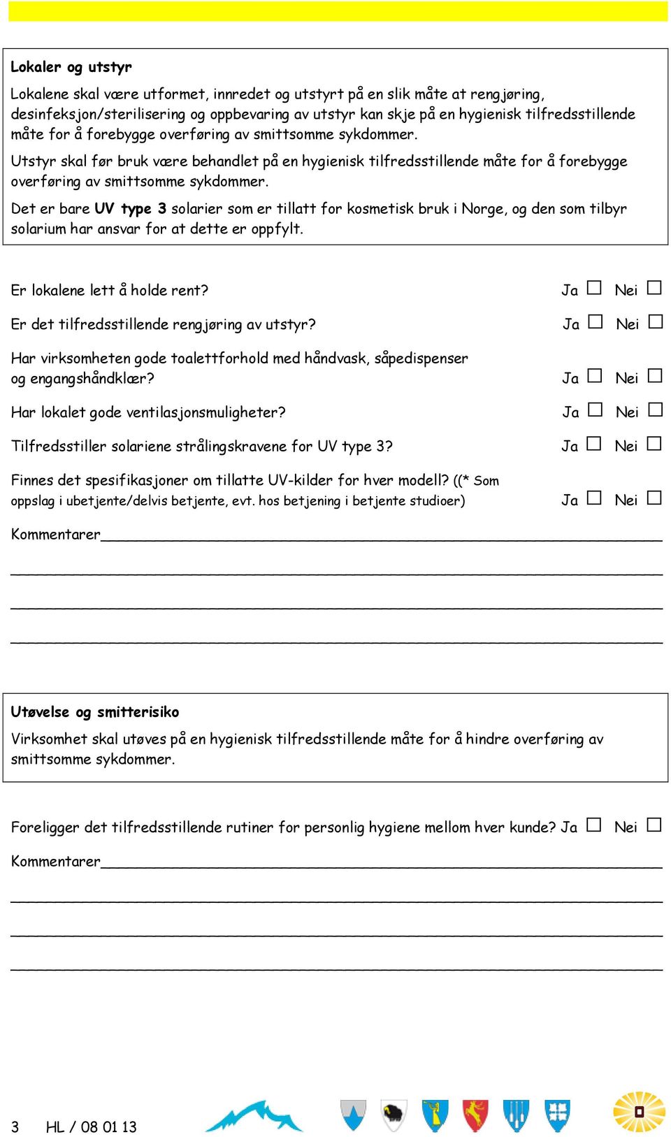 Det er bare UV type 3 solarier som er tillatt for kosmetisk bruk i Norge, og den som tilbyr solarium har ansvar for at dette er oppfylt. Er lokalene lett å holde rent?