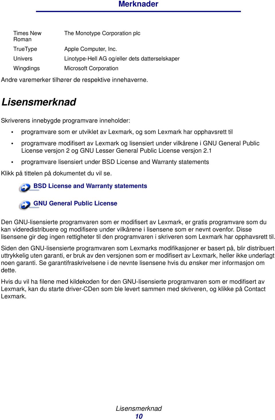 Lisensmerknad Skriverens innebygde programvare inneholder: programvare som er utviklet av Lexmark, og som Lexmark har opphavsrett til programvare modifisert av Lexmark og lisensiert under vilkårene i