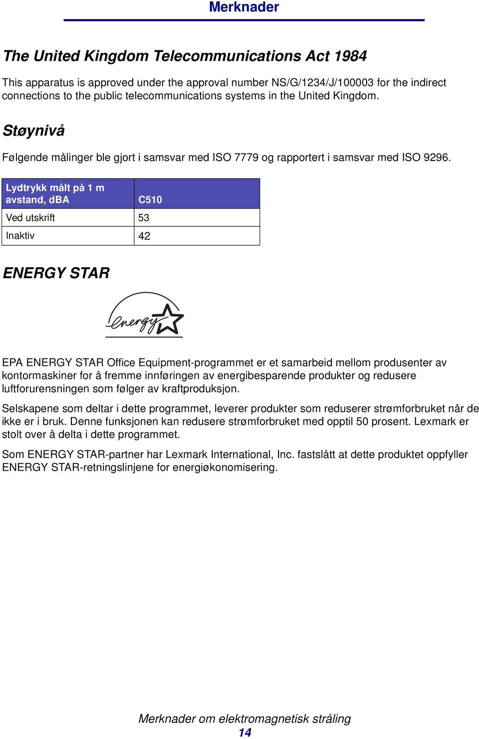Lydtrykk målt på 1 m avstand, dba C510 Ved utskrift 53 Inaktiv 42 ENERGY STAR EPA ENERGY STAR Office Equipment-programmet er et samarbeid mellom produsenter av kontormaskiner for å fremme innføringen