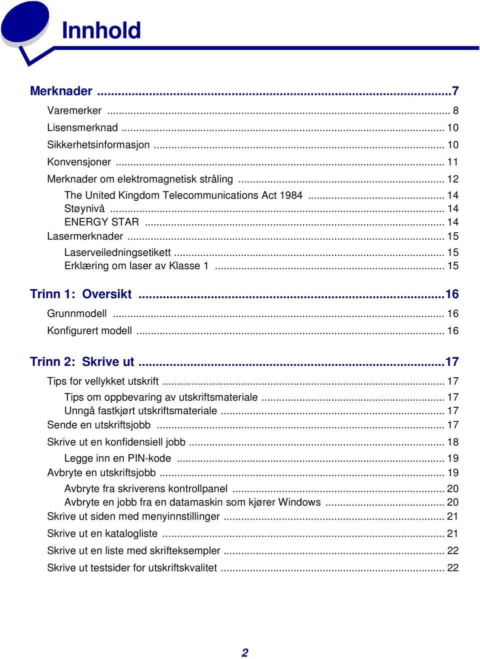 .. 16 Trinn 2: Skrive ut...17 Tips for vellykket utskrift... 17 Tips om oppbevaring av utskriftsmateriale... 17 Unngå fastkjørt utskriftsmateriale... 17 Sende en utskriftsjobb.