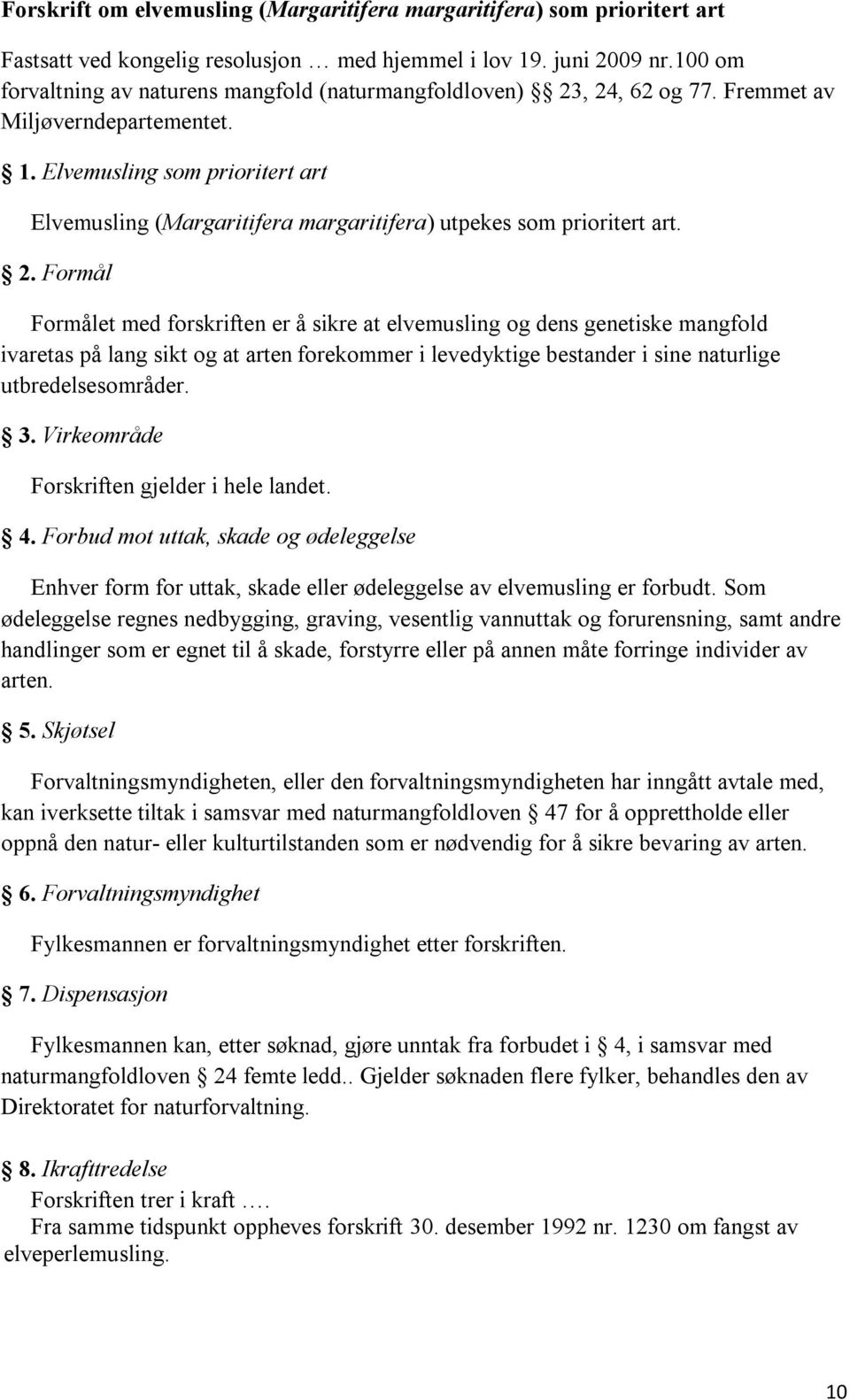 Formålet med forskriften er å sikre at elvemusling og dens genetiske mangfold ivaretas på lang sikt og at arten forekommer i levedyktige bestander i sine naturlige utbredelsesområder.