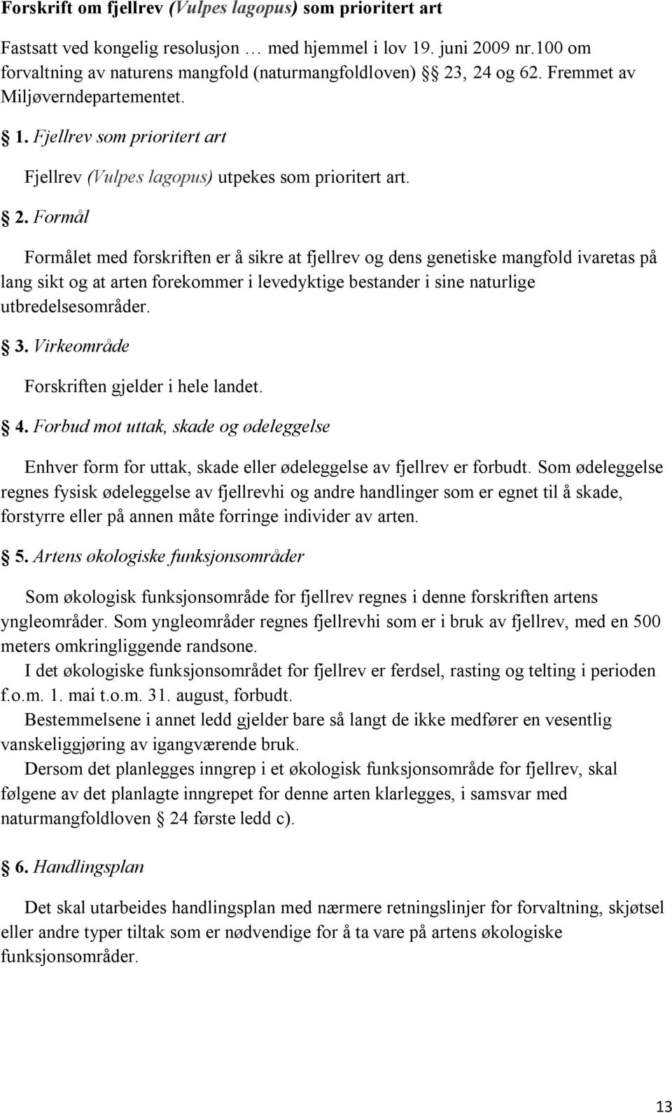 Formålet med forskriften er å sikre at fjellrev og dens genetiske mangfold ivaretas på lang sikt og at arten forekommer i levedyktige bestander i sine naturlige utbredelsesområder.