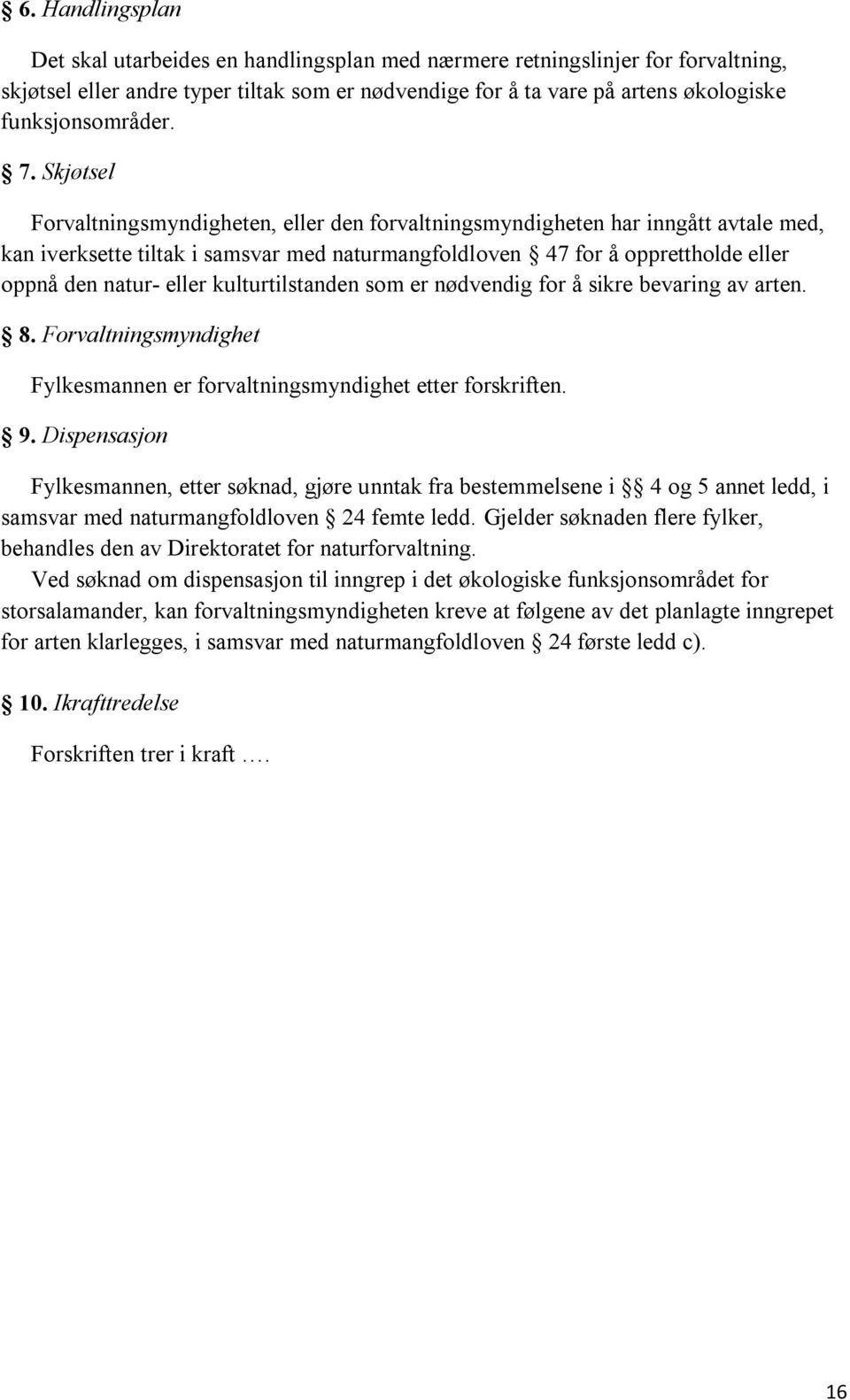 Dispensasjon Fylkesmannen, etter søknad, gjøre unntak fra bestemmelsene i 4 og 5 annet ledd, i samsvar med naturmangfoldloven 24 femte ledd.