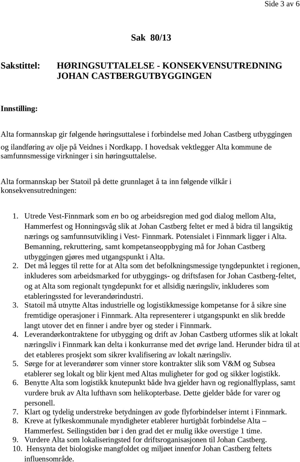 Alta formannskap ber Statoil på dette grunnlaget å ta inn følgende vilkår i konsekvensutredningen: 1.