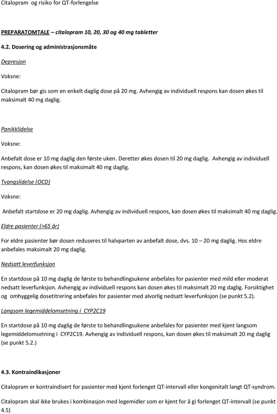 Avhengig av individuell respons, kan dosen økes til maksimalt 40 mg daglig. Tvangslidelse (OCD) Anbefalt startdose er 20 mg daglig.