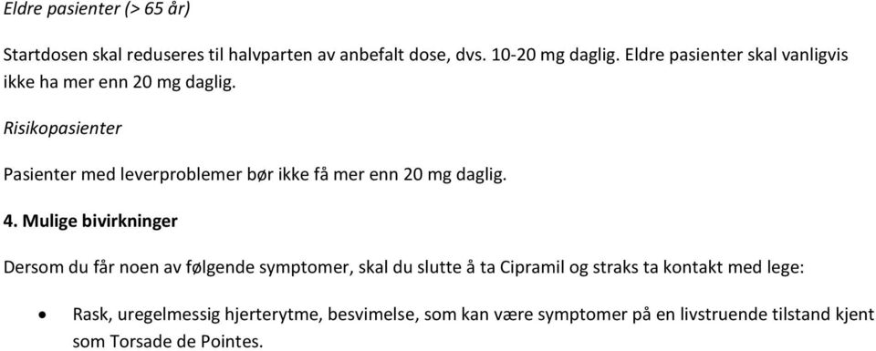 Risikopasienter Pasienter med leverproblemer bør ikke få mer enn 20 mg daglig. 4.